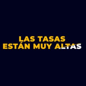 las tasas estan muy altas